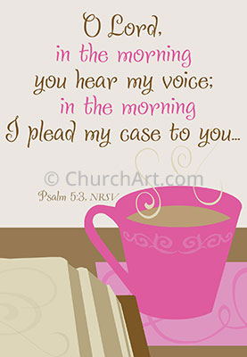 Church Bulletin Covers  illustration of coffee cup on a table next to a book or Bible and Scripture verse O Lord, in the morning you hear my voice: in the morning I plead my case to you... Psalm 5:3, NRSV