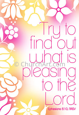 Cover template for church bulletins illustration of flowers on a colorful background with Scripture verse Try to find out what is pleasing to the Lord. Ephesians 5:10, NRSV